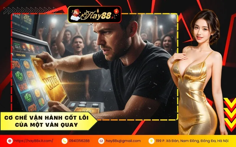 Cơ Chế Vận Hành Cốt Lõi Của Một Ván Quay