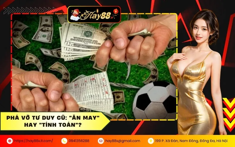 Phá Vỡ Tư Duy Cũ Ăn May Hay Tính Toán