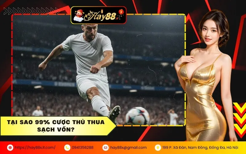 Tại sao 99% cược thủ thua sạch vốn